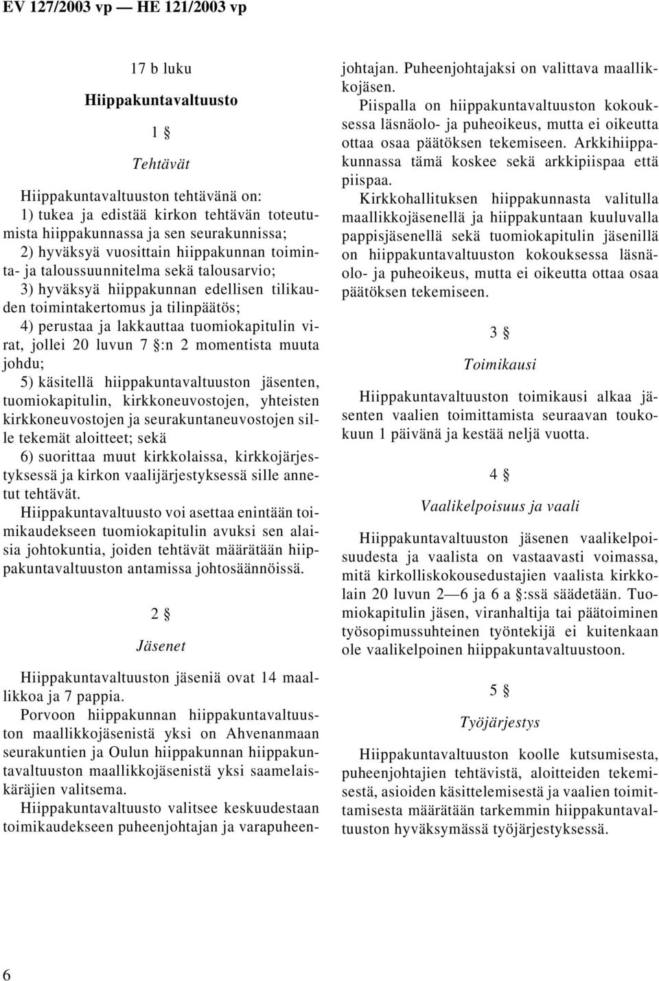 momentista muuta johdu; 5) käsitellä hiippakuntavaltuuston jäsenten, tuomiokapitulin, kirkkoneuvostojen, yhteisten kirkkoneuvostojen ja seurakuntaneuvostojen sille tekemät aloitteet; sekä 6)