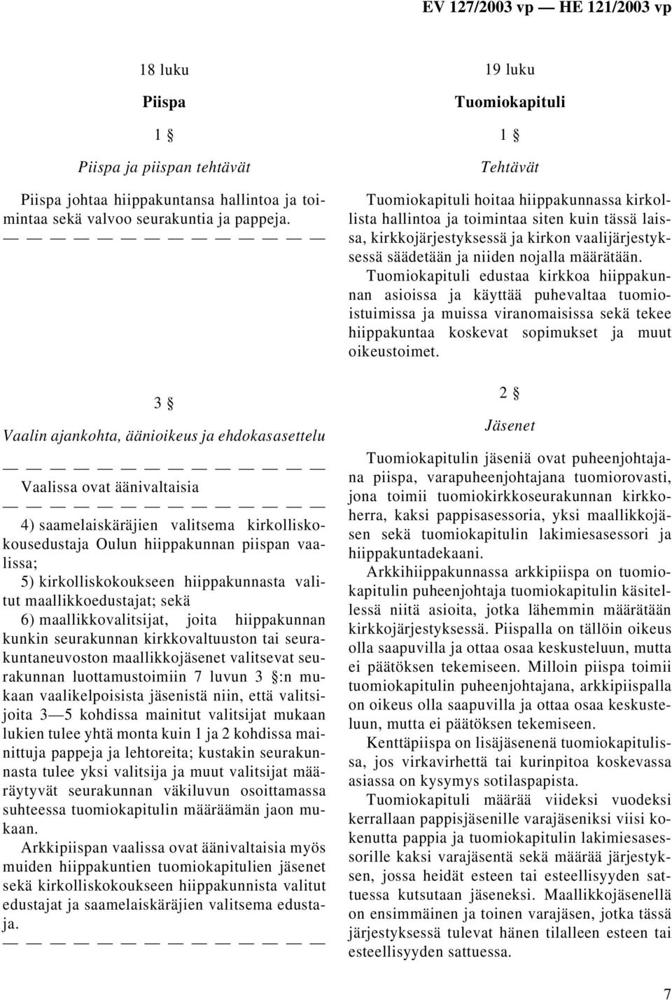 hiippakunnasta valitut maallikkoedustajat; sekä 6) maallikkovalitsijat, joita hiippakunnan kunkin seurakunnan kirkkovaltuuston tai seurakuntaneuvoston maallikkojäsenet valitsevat seurakunnan