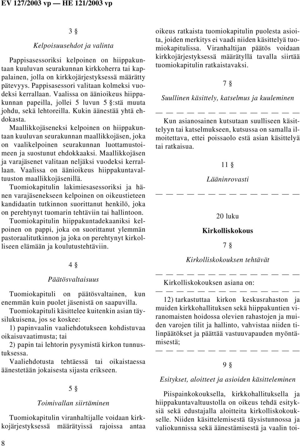 Maallikkojäseneksi kelpoinen on hiippakuntaan kuuluvan seurakunnan maallikkojäsen, joka on vaalikelpoinen seurakunnan luottamustoimeen ja suostunut ehdokkaaksi.