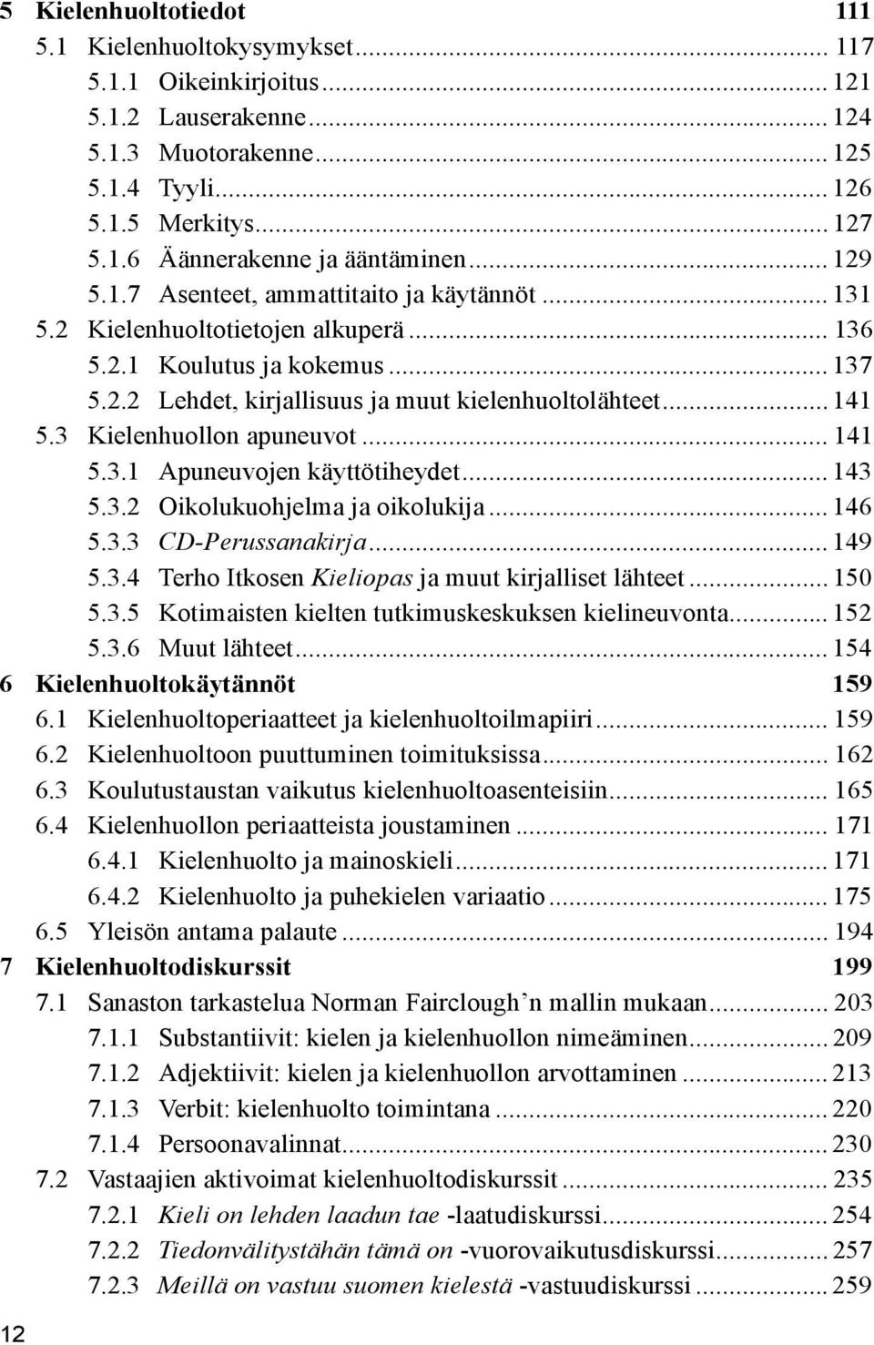 3 Kielenhuollon apuneuvot... 141 5.3.1 Apuneuvojen käyttötiheydet... 143 5.3.2 Oikolukuohjelma ja oikolukija... 146 5.3.3 CD-Perussanakirja... 149 5.3.4 Terho Itkosen Kieliopas ja muut kirjalliset lähteet.