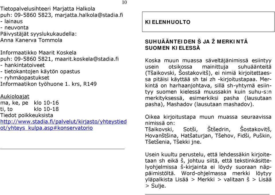 fi - hankintatoiveet - tietokantojen käytön opastus - ryhmäopastukset Informaatikon työhuone 1. krs, R149 Aukioloajat ma, ke, pe klo 10-16 ti, to klo 10-18 Tiedot poikkeuksista http://www.stadia.