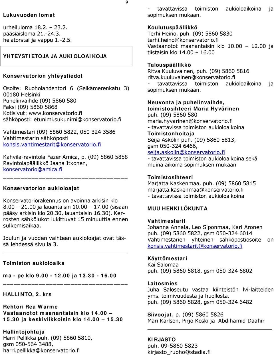 fi sähköposti: etunimi.sukunimi@konservatorio.fi Vahtimestari (09) 5860 5822, 050 324 3586 Vahtimestarin sähköposti konsis.vahtimestarit@konservatorio.fi Kahvila-ravintola Fazer Amica, p.