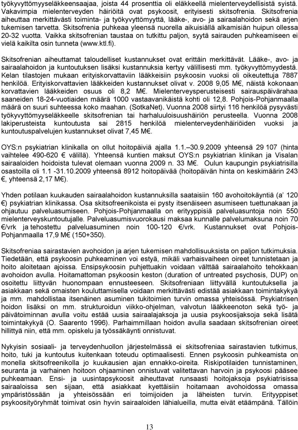 Skitsofrenia puhkeaa yleensä nuorella aikuisiällä alkamisiän huipun ollessa 20-32 vuotta.
