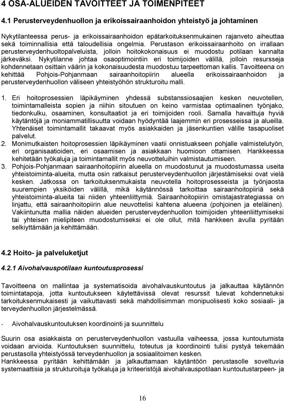taloudellisia ongelmia. Perustason erikoissairaanhoito on irrallaan perusterveydenhuoltopalveluista, jolloin hoitokokonaisuus ei muodostu potilaan kannalta järkeväksi.