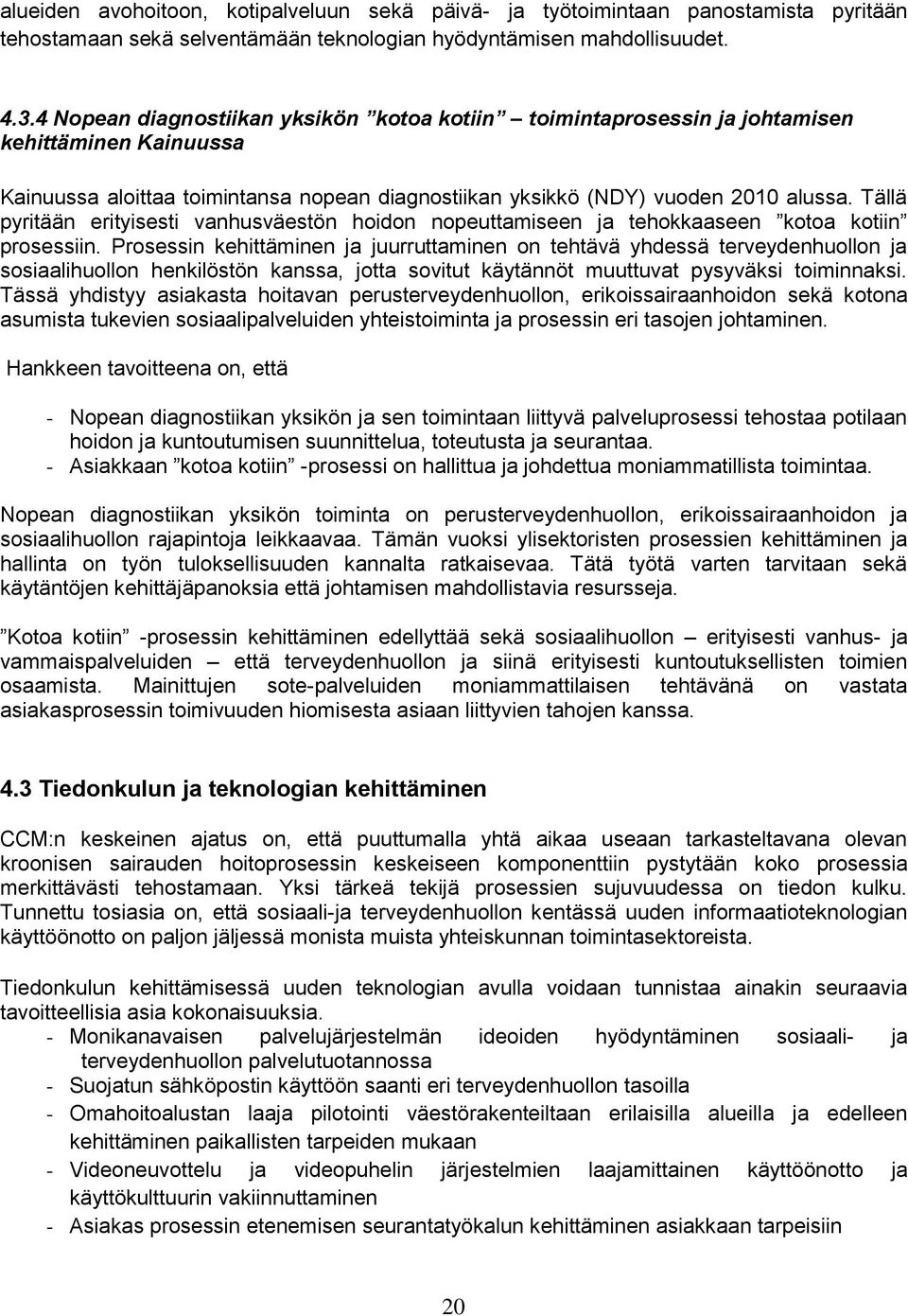 Tällä pyritään erityisesti vanhusväestön hoidon nopeuttamiseen ja tehokkaaseen kotoa kotiin prosessiin.