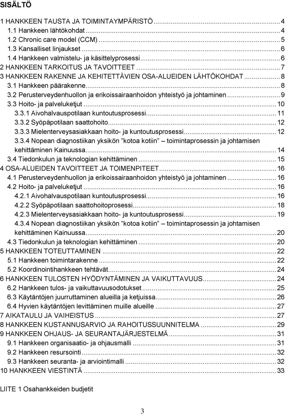 .. 9 3.3 Hoito- ja palveluketjut... 10 3.3.1 Aivohalvauspotilaan kuntoutusprosessi... 11 3.3.2 Syöpäpotilaan saattohoito... 12 3.3.3 Mielenterveysasiakkaan hoito- ja kuntoutusprosessi... 12 3.3.4 Nopean diagnostiikan yksikön kotoa kotiin toimintaprosessin ja johtamisen kehittäminen Kainuussa.
