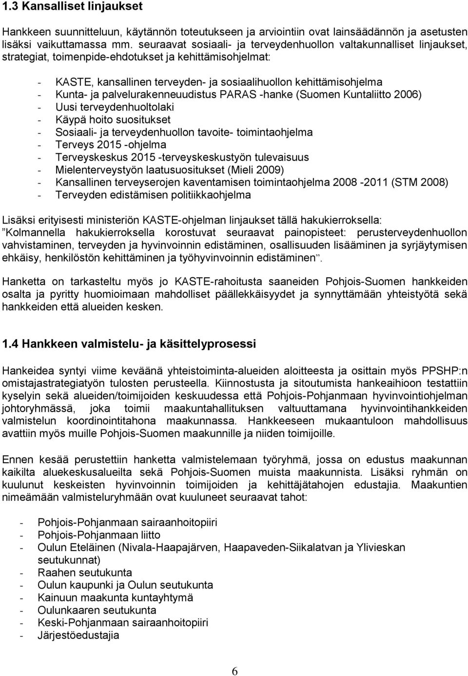 Kunta- ja palvelurakenneuudistus PARAS -hanke (Suomen Kuntaliitto 2006) - Uusi terveydenhuoltolaki - Käypä hoito suositukset - Sosiaali- ja terveydenhuollon tavoite- toimintaohjelma - Terveys 2015
