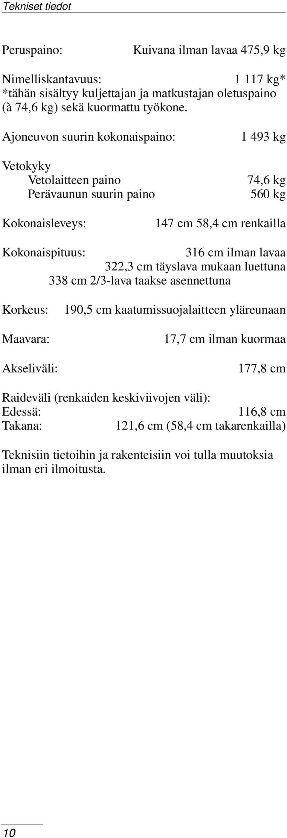 lavaa 322,3 cm täyslava mukaan luettuna 338 cm 2/3-lava taakse asennettuna Korkeus: Maavara: Akseliväli: 190,5 cm kaatumissuojalaitteen yläreunaan 17,7 cm ilman kuormaa 177,8 cm