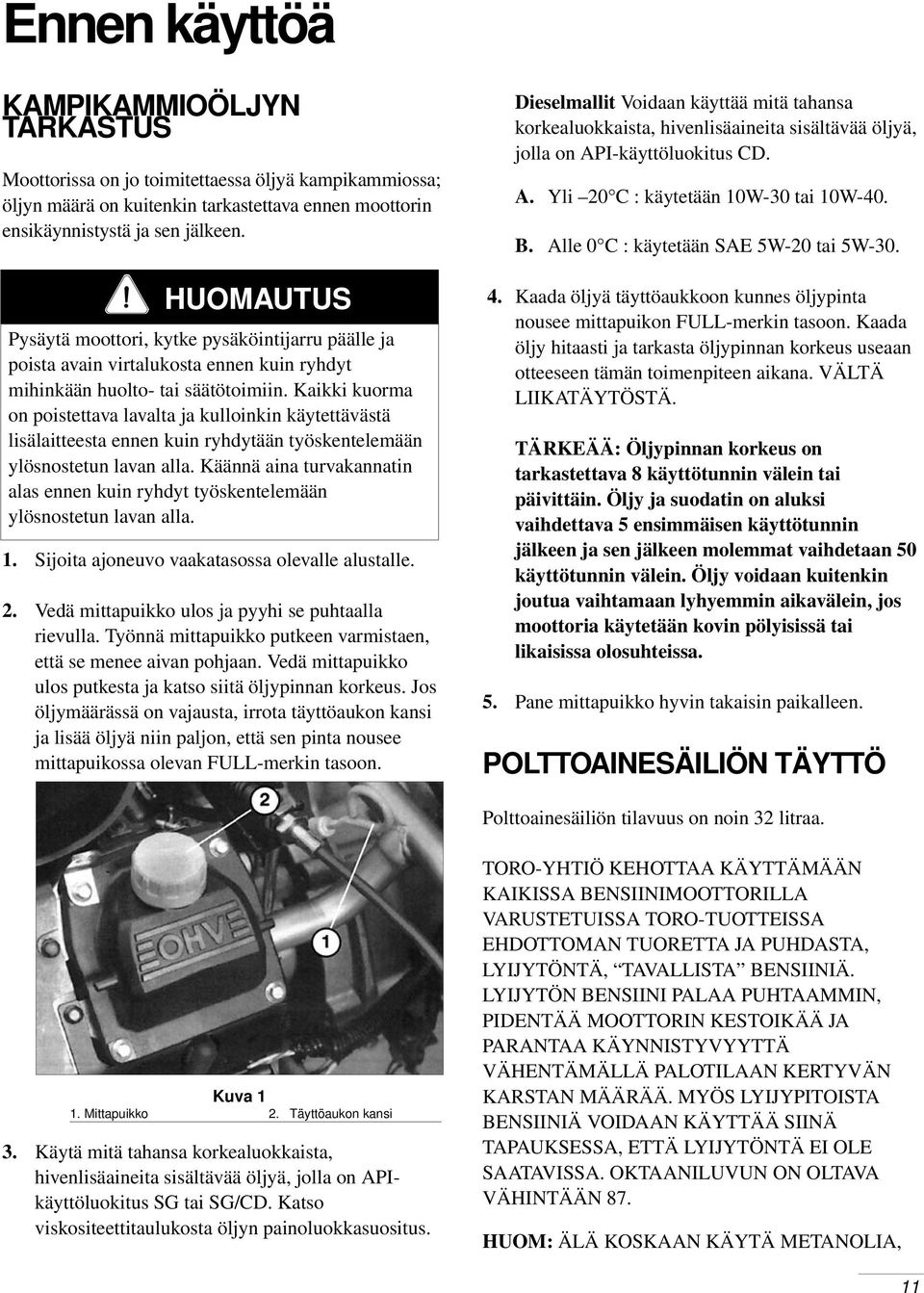 Kaikki kuorma on poistettava lavalta ja kulloinkin käytettävästä lisälaitteesta ennen kuin ryhdytään työskentelemään ylösnostetun lavan alla.