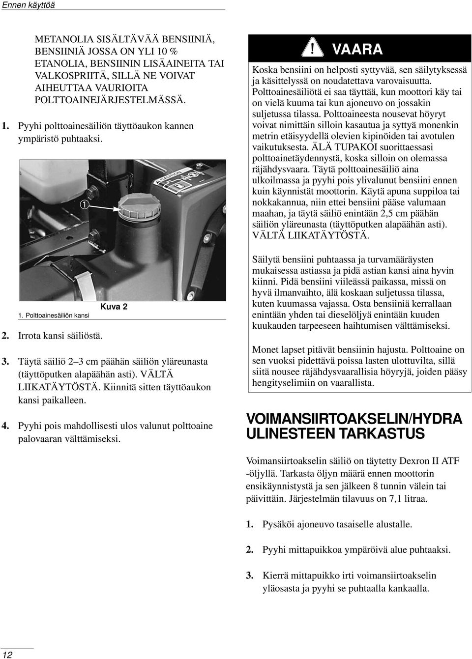 Kiinnitä sitten täyttöaukon kansi paikalleen. 4. Pyyhi pois mahdollisesti ulos valunut polttoaine palovaaran välttämiseksi.