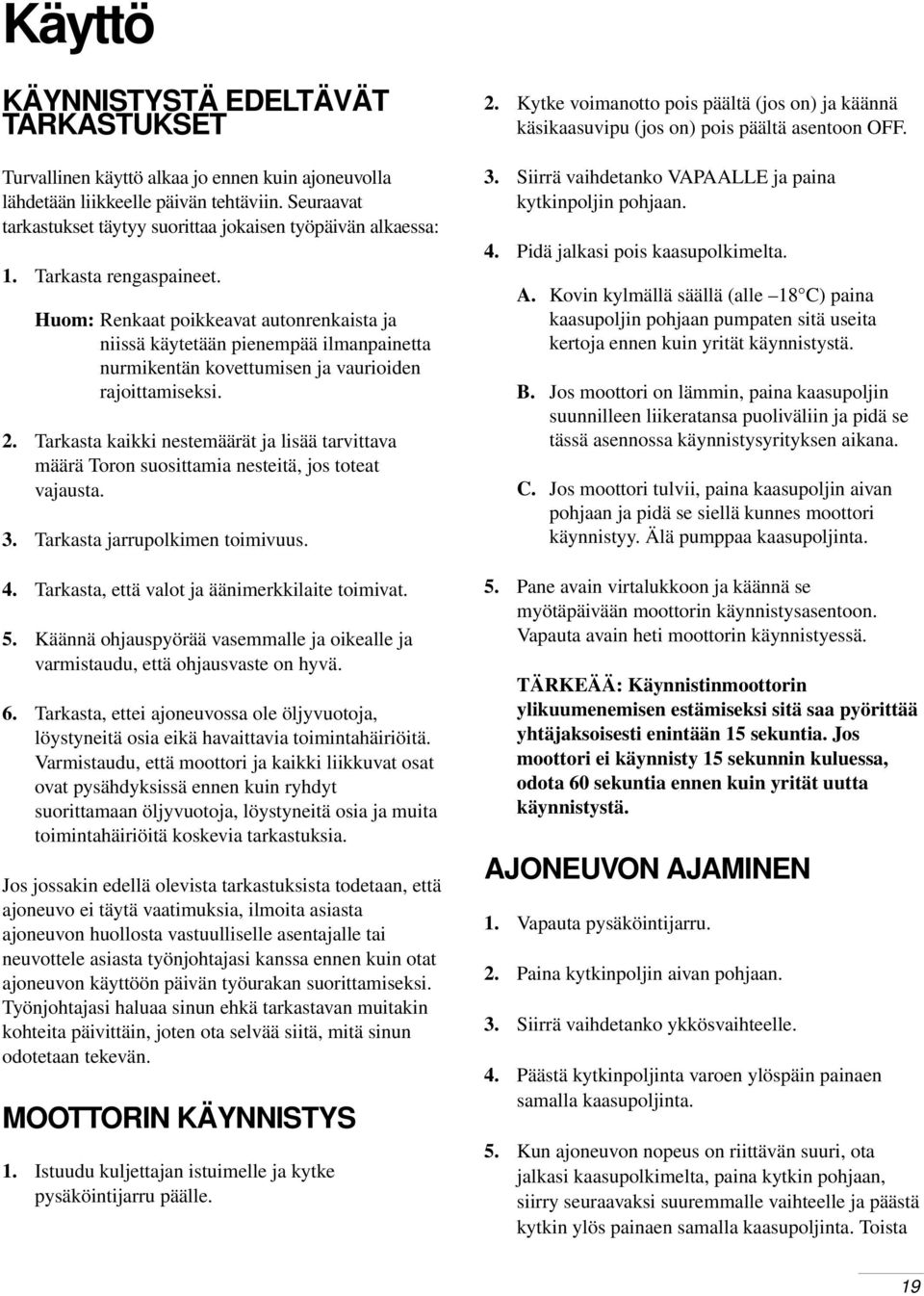 Huom: Renkaat poikkeavat autonrenkaista ja niissä käytetään pienempää ilmanpainetta nurmikentän kovettumisen ja vaurioiden rajoittamiseksi. 2.