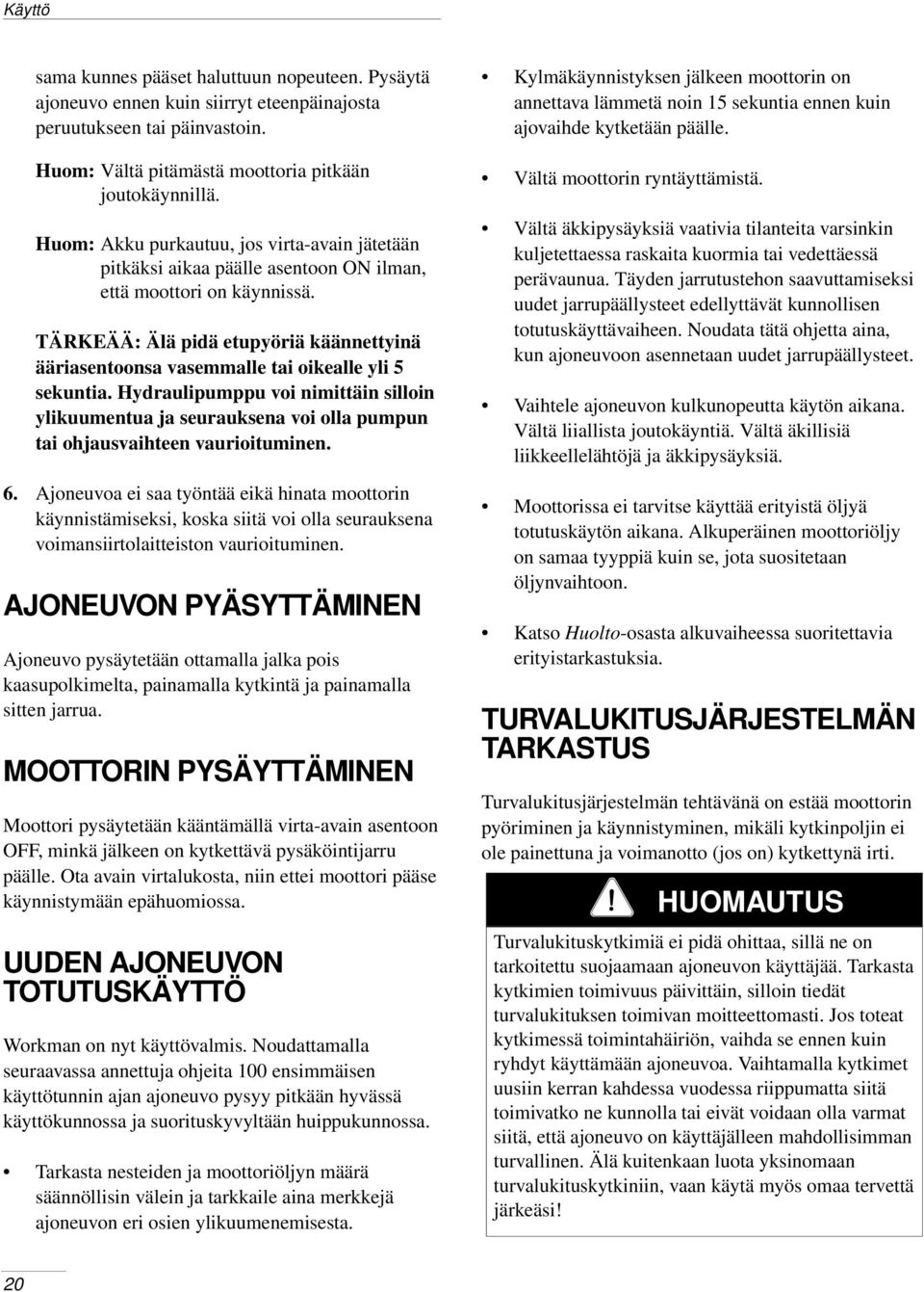 TÄRKEÄÄ: Älä pidä etupyöriä käännettyinä ääriasentoonsa vasemmalle tai oikealle yli 5 sekuntia.