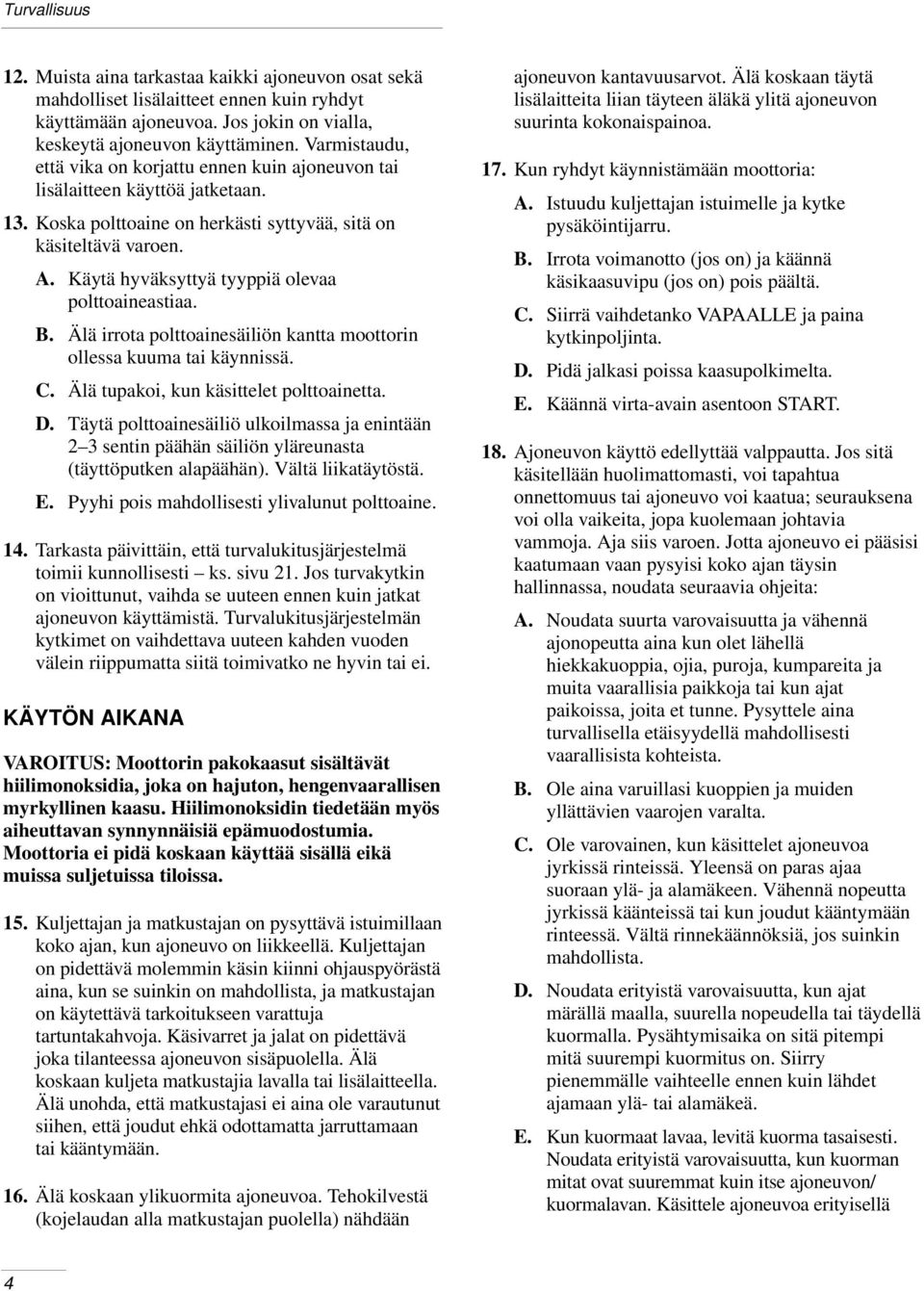 Käytä hyväksyttyä tyyppiä olevaa polttoaineastiaa. B. Älä irrota polttoainesäiliön kantta moottorin ollessa kuuma tai käynnissä. C. Älä tupakoi, kun käsittelet polttoainetta. D.