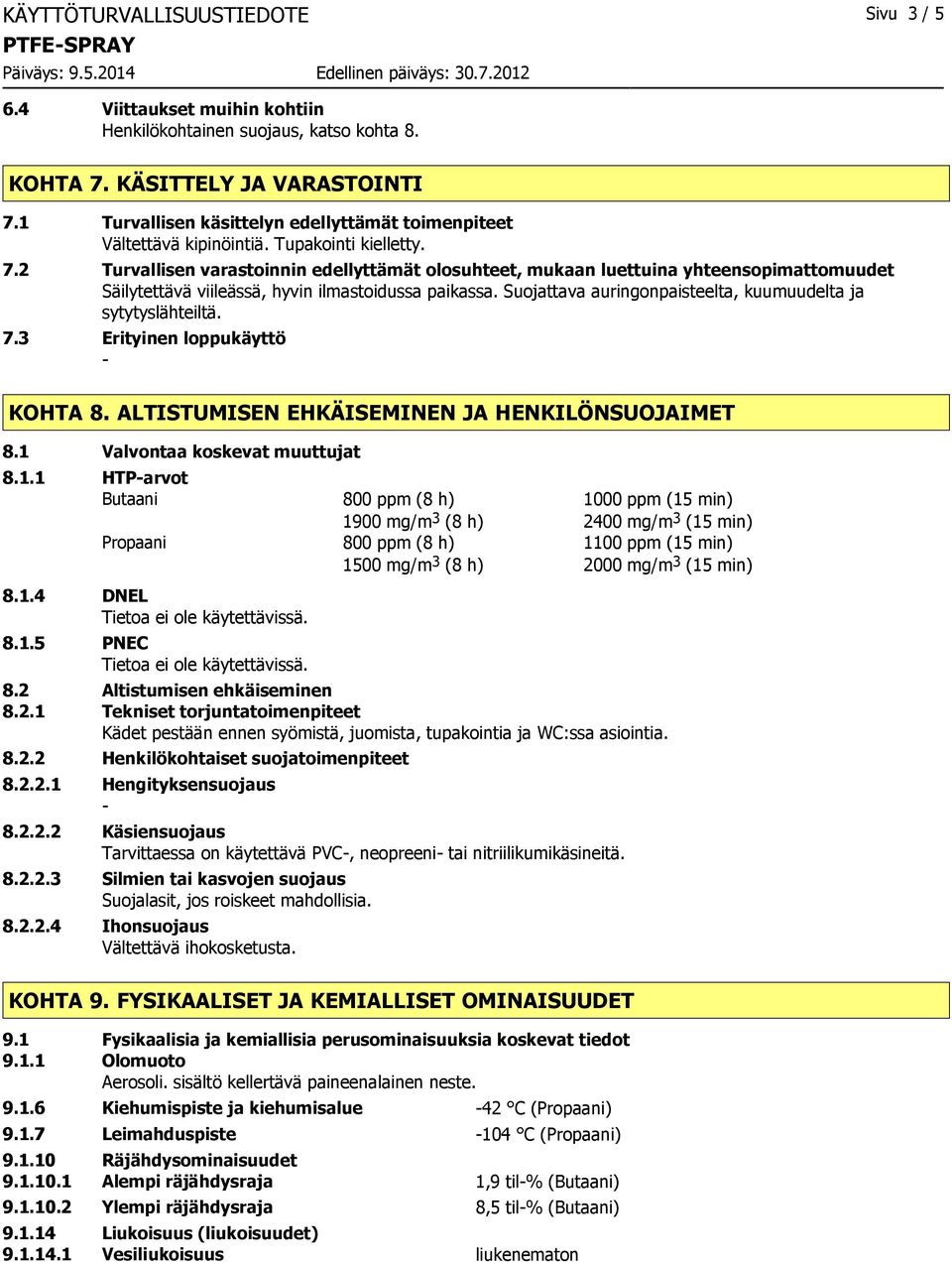 2 Turvallisen varastoinnin edellyttämät olosuhteet, mukaan luettuina yhteensopimattomuudet Säilytettävä viileässä, hyvin ilmastoidussa paikassa.