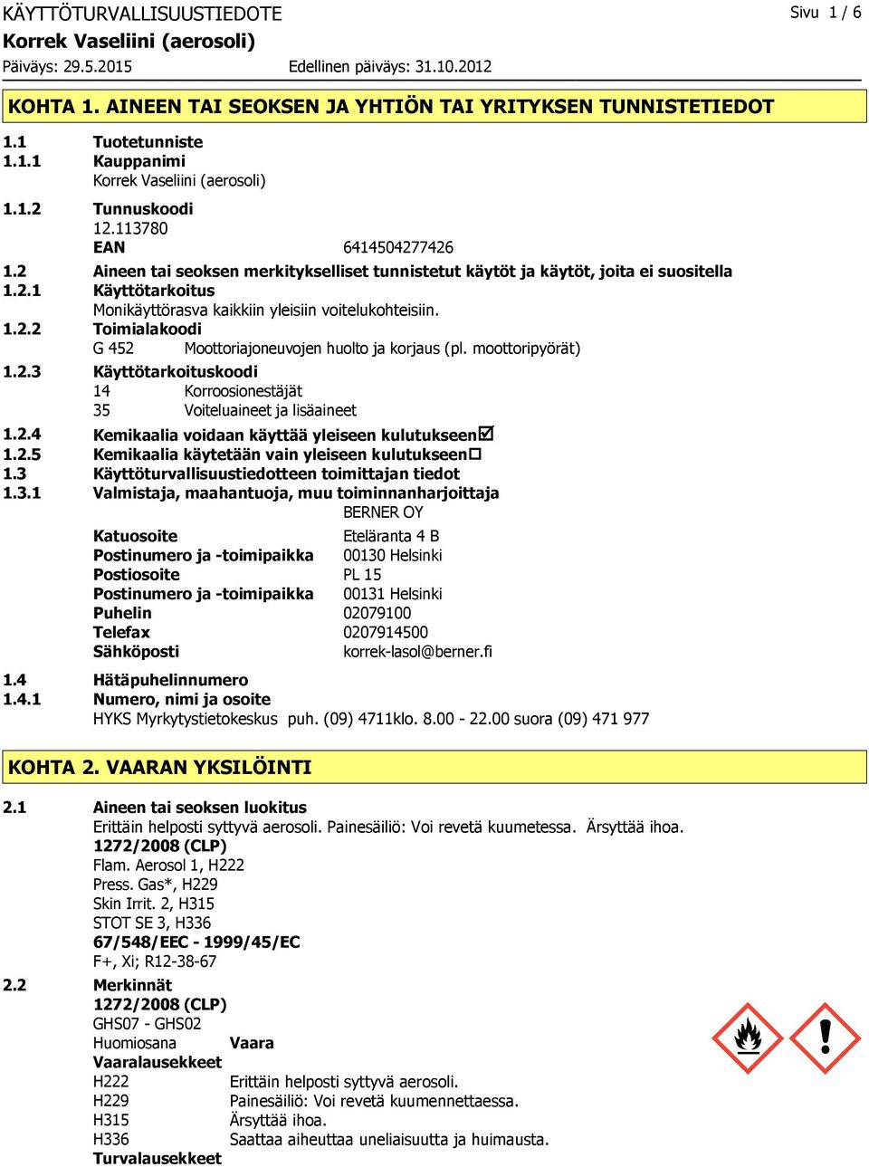 moottoripyörät) 1.2.3 Käyttötarkoituskoodi 14 Korroosionestäjät 35 Voiteluaineet ja lisäaineet 1.2.4 Kemikaalia voidaan käyttää yleiseen kulutukseenþ 1.2.5 Kemikaalia käytetään vain yleiseen kulutukseen 1.