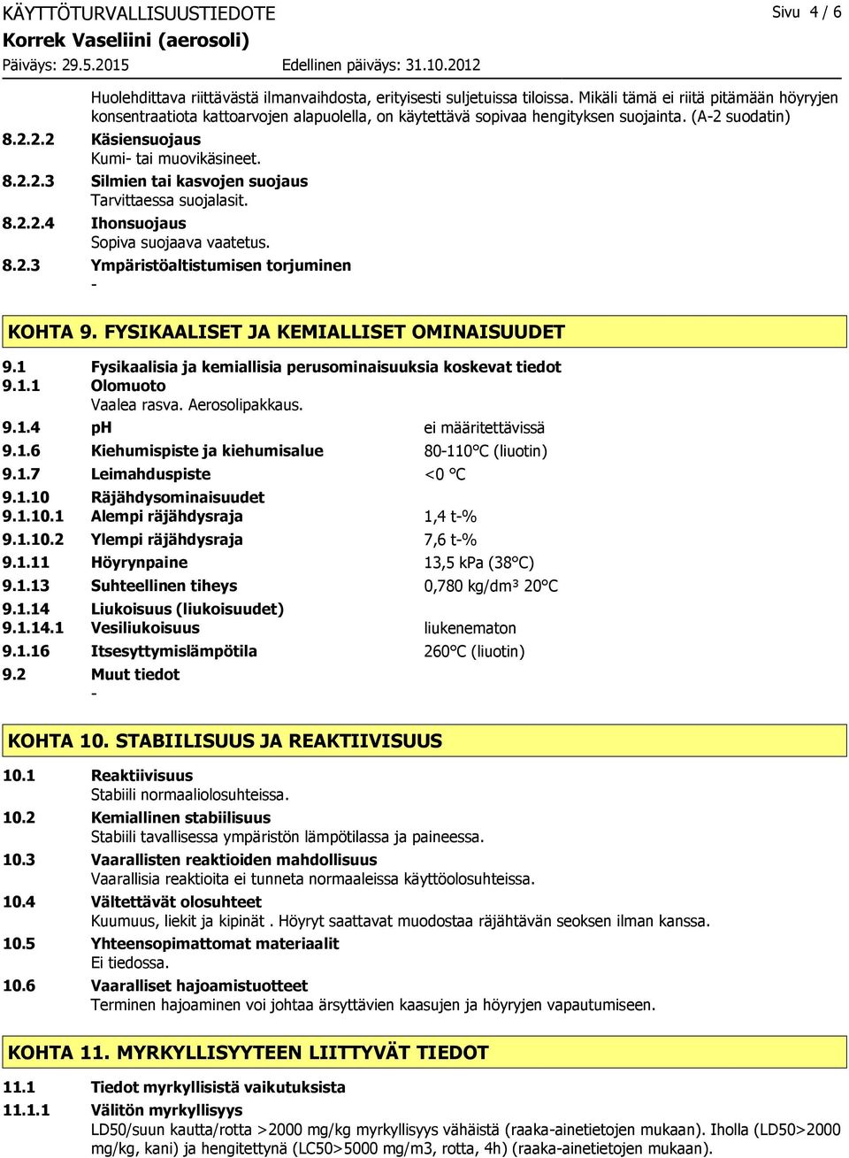 8.2.2.4 Ihonsuojaus Sopiva suojaava vaatetus. 8.2.3 Ympäristöaltistumisen torjuminen KOHTA 9. FYSIKAALISET JA KEMIALLISET OMINAISUUDET 9.