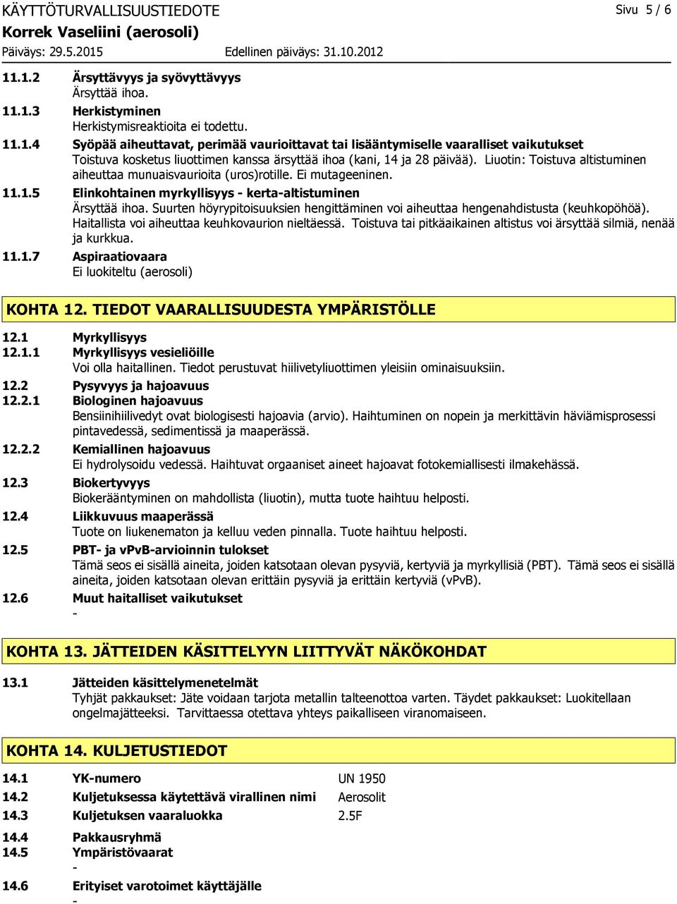 Liuotin: Toistuva altistuminen aiheuttaa munuaisvaurioita (uros)rotille. Ei mutageeninen. 11