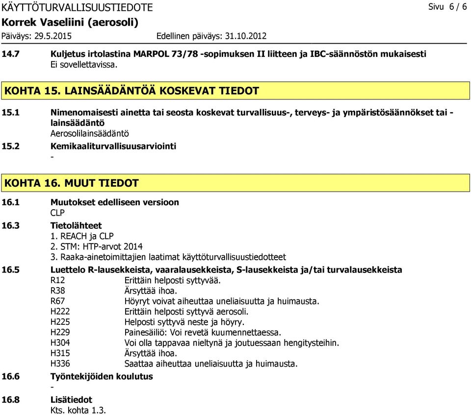 1 Muutokset edelliseen versioon CLP 16.3 Tietolähteet 1. REACH ja CLP 2. STM: HTParvot 2014 3. Raakaainetoimittajien laatimat käyttöturvallisuustiedotteet 16.