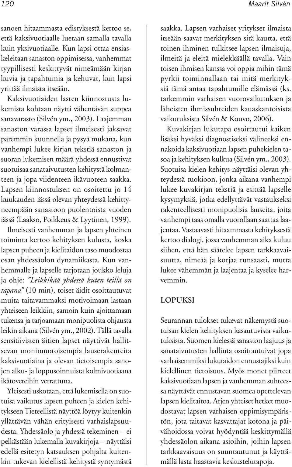 Kaksivuotiaiden lasten kiinnostusta lukemista kohtaan näytti vähentävän suppea sanavarasto (Silvén ym., 2003).