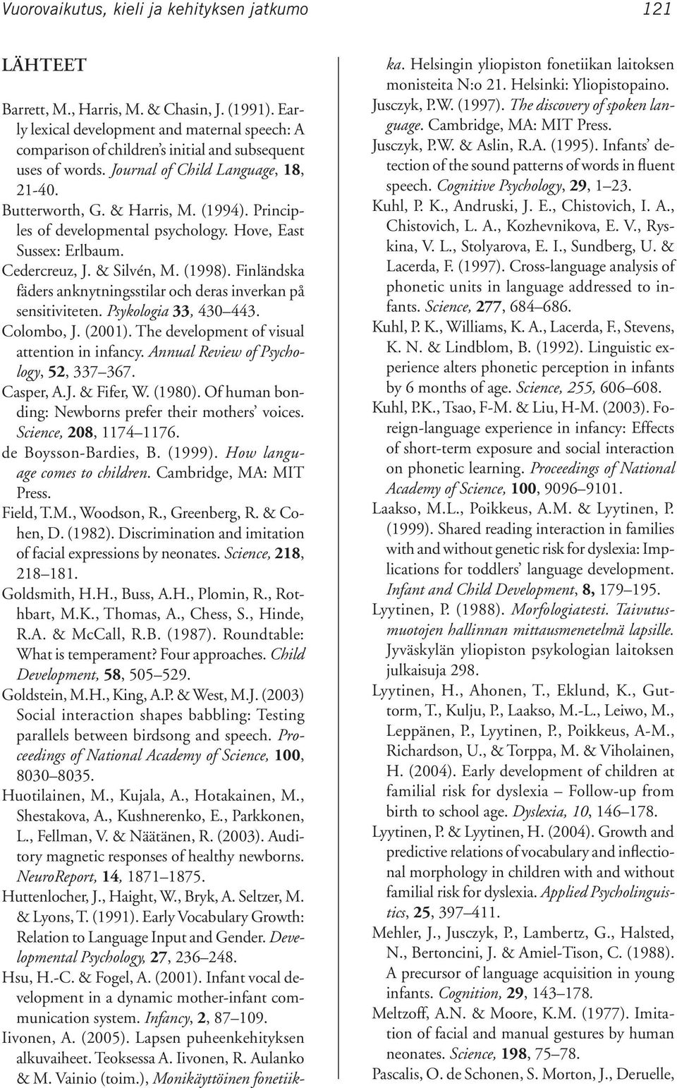 Principles of developmental psychology. Hove, East Sussex: Erlbaum. Cedercreuz, J. & Silvén, M. (1998). Finländska fäders anknytningsstilar och deras inverkan på sensitiviteten.