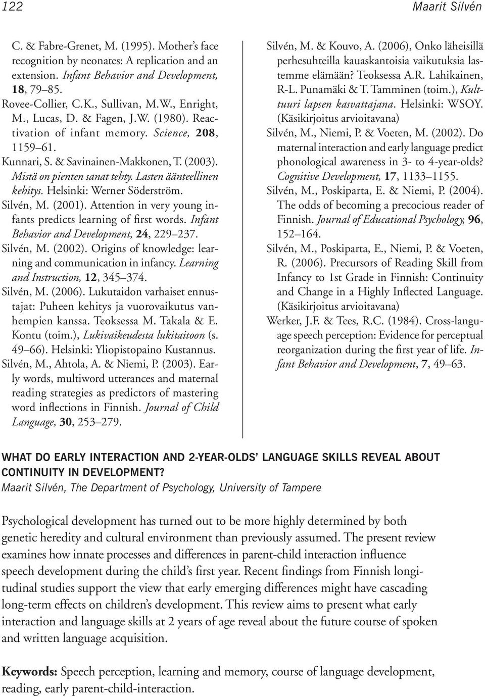 Lasten äänteellinen kehitys. Helsinki: Werner Söderström. Silvén, M. (2001). Attention in very young infants predicts learning of first words. Infant Behavior and Development, 24, 229 237. Silvén, M. (2002).