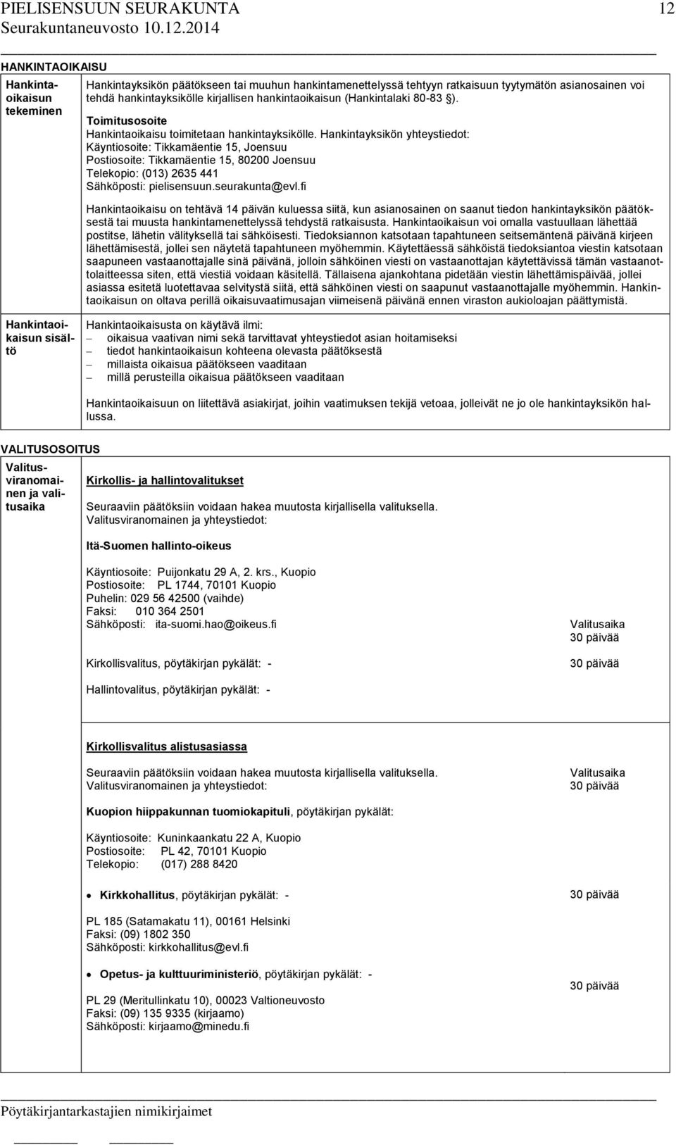 Hankintayksikön yhteystiedot: Käyntiosoite: Tikkamäentie 15, Joensuu Postiosoite: Tikkamäentie 15, 80200 Joensuu Telekopio: (013) 2635 441 Sähköposti: pielisensuun.seurakunta@evl.