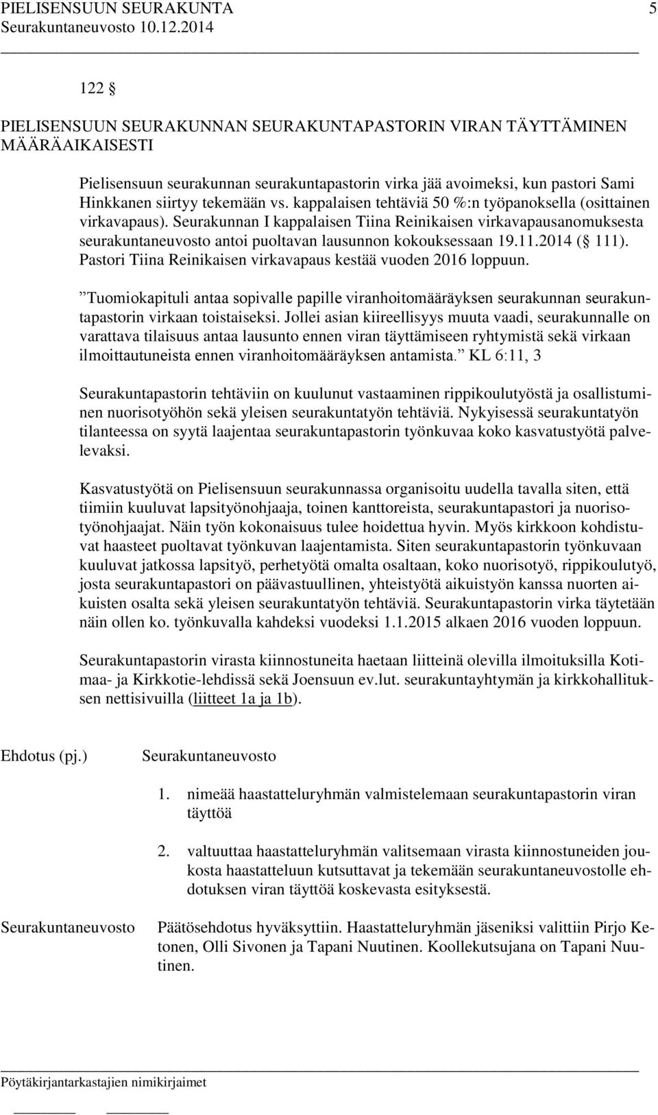 2014 ( 111). Pastori Tiina Reinikaisen virkavapaus kestää vuoden 2016 loppuun. Tuomiokapituli antaa sopivalle papille viranhoitomääräyksen seurakunnan seurakuntapastorin virkaan toistaiseksi.