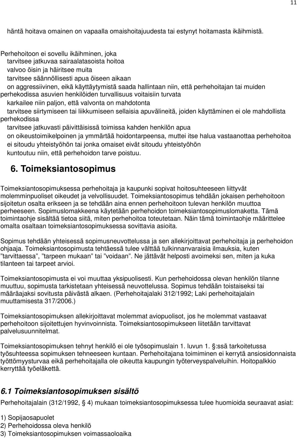 saada hallintaan niin, että perhehoitajan tai muiden perhekodissa asuvien henkilöiden turvallisuus voitaisiin turvata karkailee niin paljon, että valvonta on mahdotonta tarvitsee siirtymiseen tai