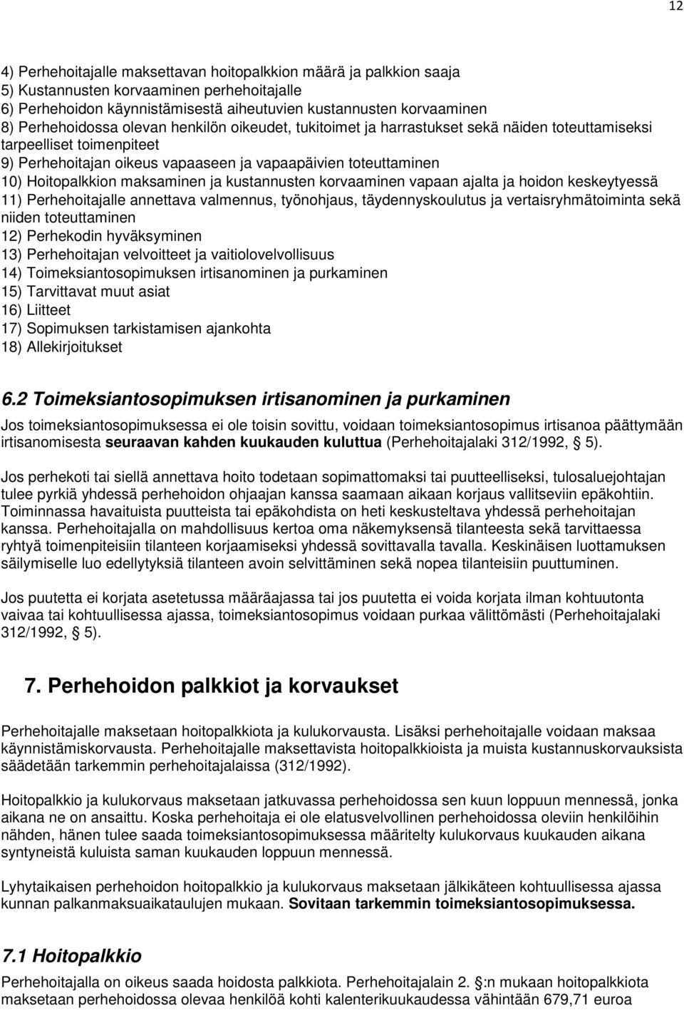 Hoitopalkkion maksaminen ja kustannusten korvaaminen vapaan ajalta ja hoidon keskeytyessä 11) Perhehoitajalle annettava valmennus, työnohjaus, täydennyskoulutus ja vertaisryhmätoiminta sekä niiden