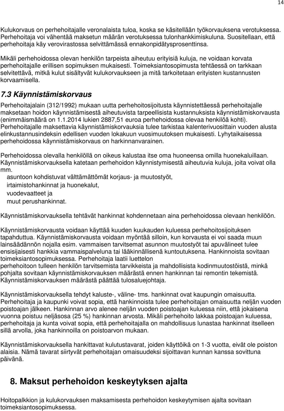 Mikäli perhehoidossa olevan henkilön tarpeista aiheutuu erityisiä kuluja, ne voidaan korvata perhehoitajalle erillisen sopimuksen mukaisesti.