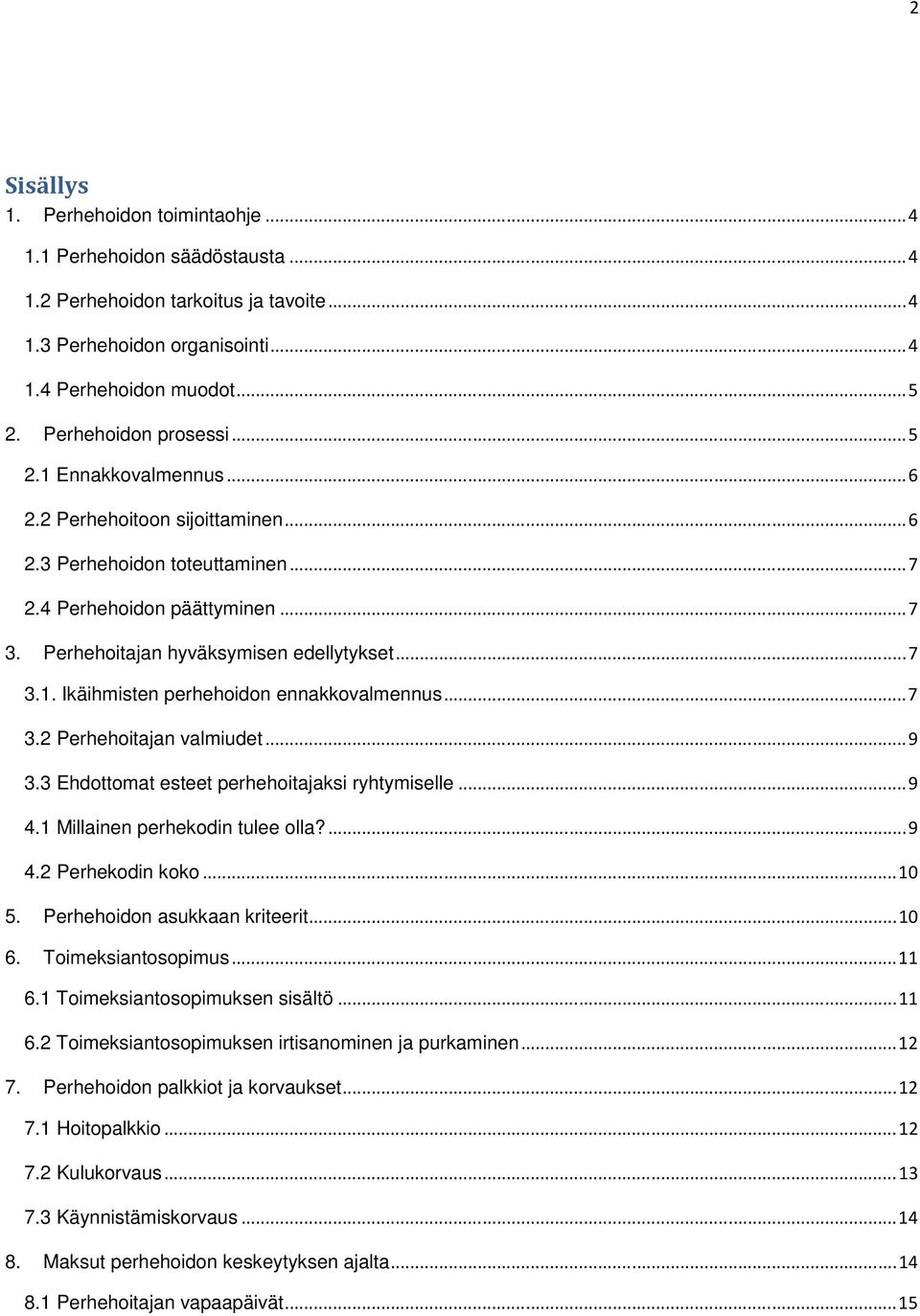 .. 7 3.1. Ikäihmisten perhehoidon ennakkovalmennus... 7 3.2 Perhehoitajan valmiudet... 9 3.3 Ehdottomat esteet perhehoitajaksi ryhtymiselle... 9 4.1 Millainen perhekodin tulee olla?... 9 4.2 Perhekodin koko.