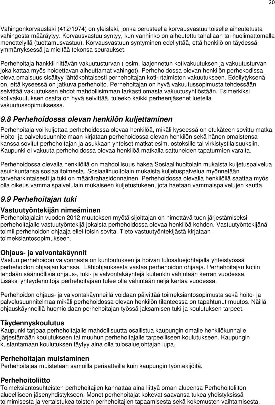 Korvausvastuun syntyminen edellyttää, että henkilö on täydessä ymmärryksessä ja mieltää tekonsa seuraukset. Perhehoitaja hankkii riittävän vakuutusturvan ( esim.