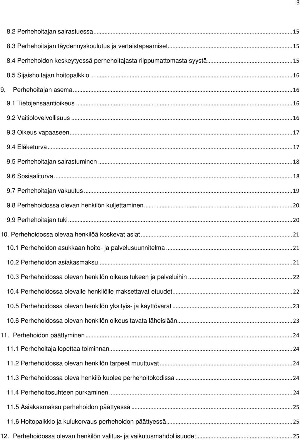 6 Sosiaaliturva... 18 9.7 Perhehoitajan vakuutus... 19 9.8 Perhehoidossa olevan henkilön kuljettaminen... 20 9.9 Perhehoitajan tuki... 20 10. Perhehoidossa olevaa henkilöä koskevat asiat... 21 10.