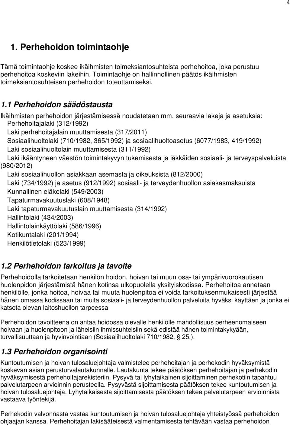 seuraavia lakeja ja asetuksia: Perhehoitajalaki (312/1992) Laki perhehoitajalain muuttamisesta (317/2011) Sosiaalihuoltolaki (710/1982, 365/1992) ja sosiaalihuoltoasetus (6077/1983, 419/1992) Laki