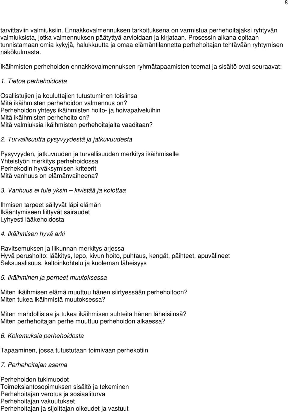 Ikäihmisten perhehoidon ennakkovalmennuksen ryhmätapaamisten teemat ja sisältö ovat seuraavat: 1.