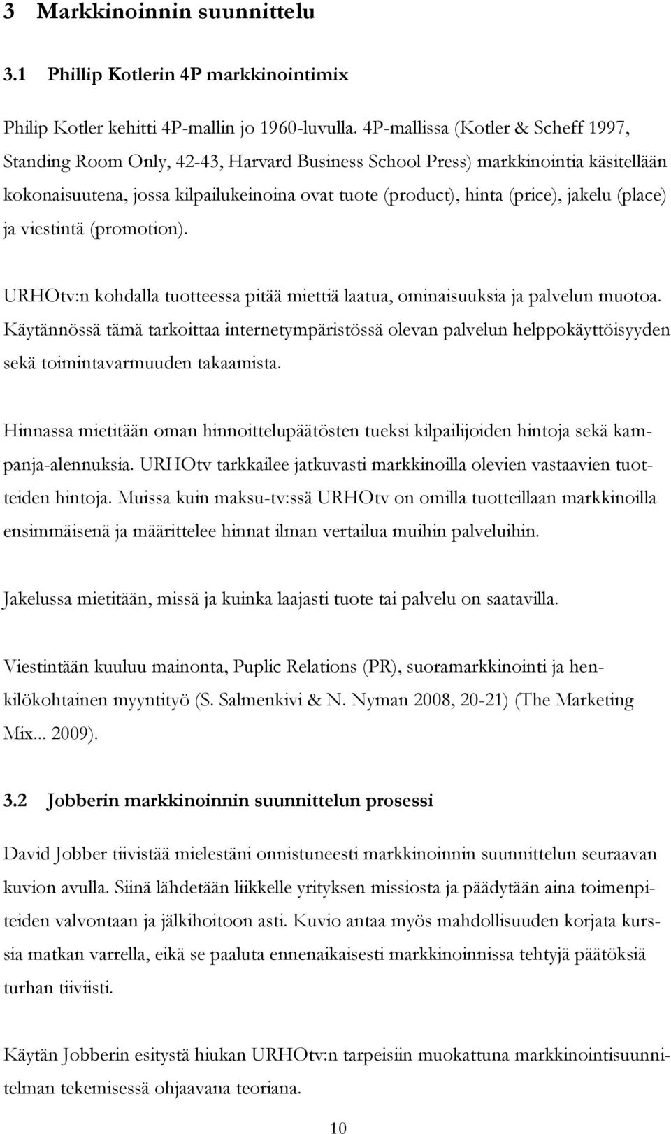 jakelu (place) ja viestintä (promotion). URHOtv:n kohdalla tuotteessa pitää miettiä laatua, ominaisuuksia ja palvelun muotoa.