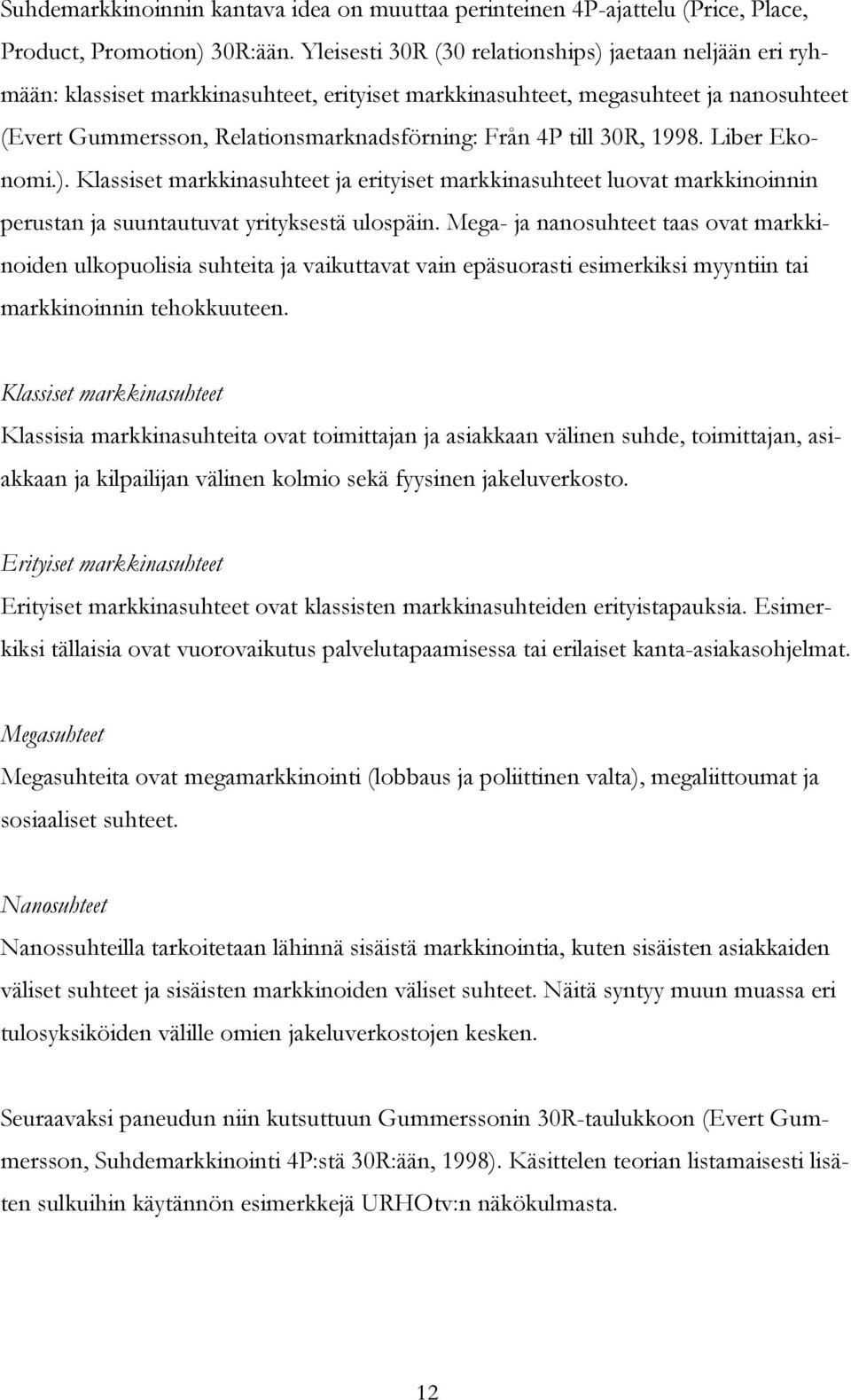 till 30R, 1998. Liber Ekonomi.). Klassiset markkinasuhteet ja erityiset markkinasuhteet luovat markkinoinnin perustan ja suuntautuvat yrityksestä ulospäin.