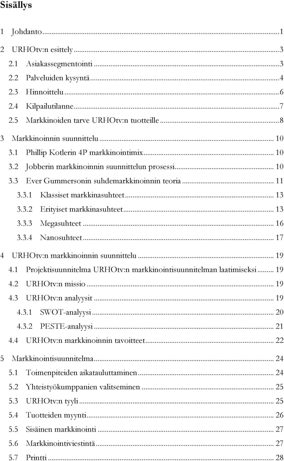 .. 13 3.3.2 Erityiset markkinasuhteet... 13 3.3.3 Megasuhteet... 16 3.3.4 Nanosuhteet... 17 4 URHOtv:n markkinoinnin suunnittelu... 19 4.