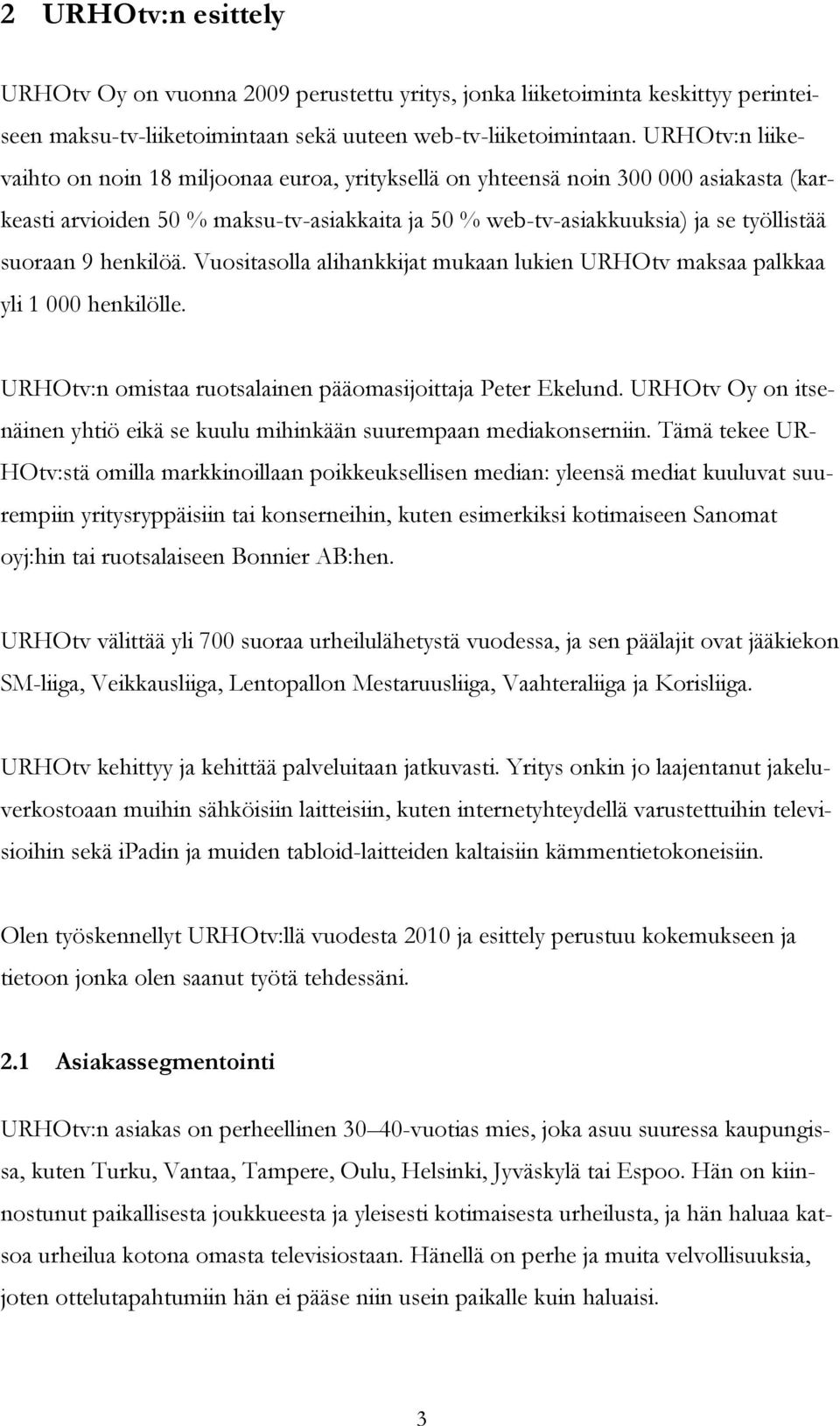 henkilöä. Vuositasolla alihankkijat mukaan lukien URHOtv maksaa palkkaa yli 1 000 henkilölle. URHOtv:n omistaa ruotsalainen pääomasijoittaja Peter Ekelund.