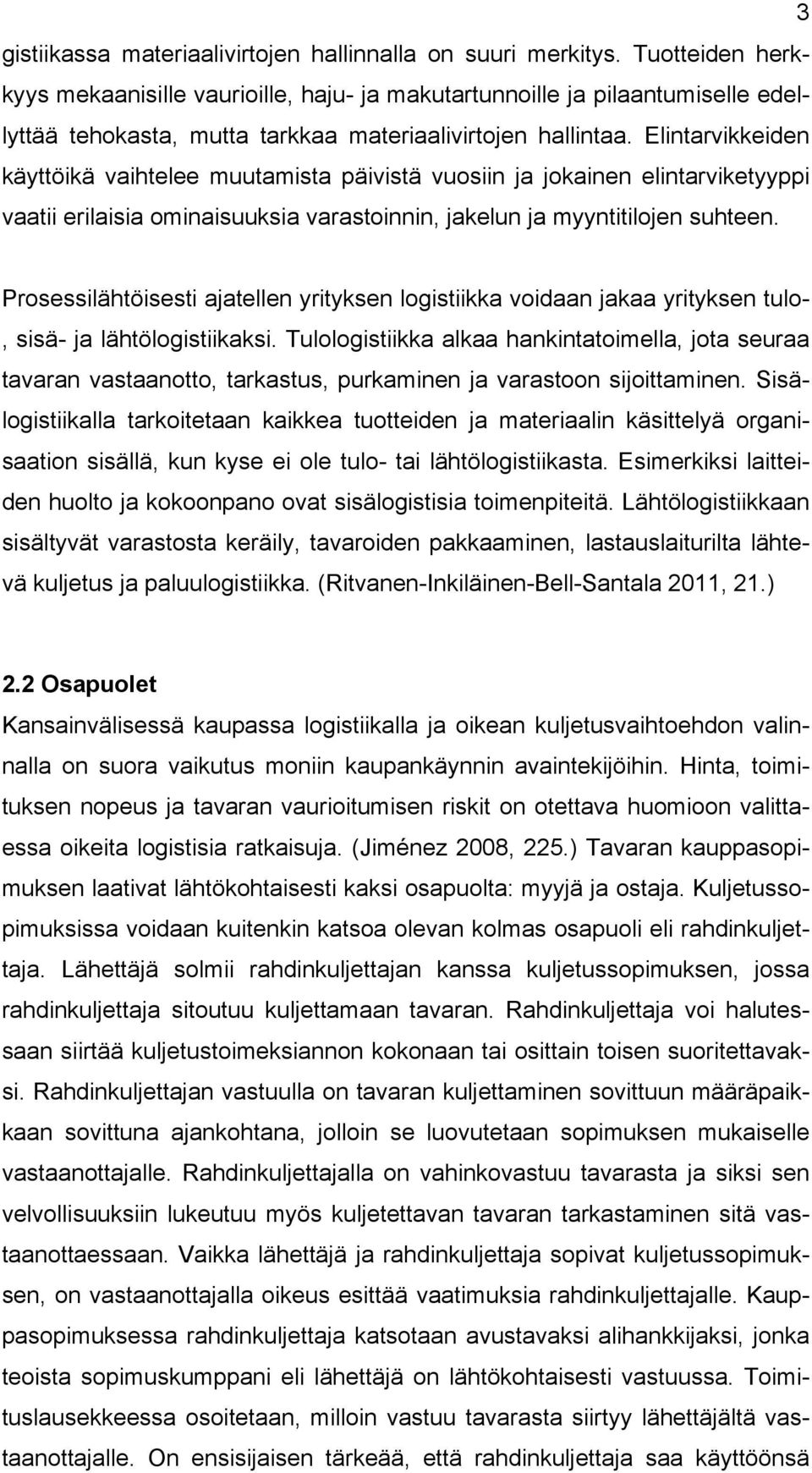 Elintarvikkeiden käyttöikä vaihtelee muutamista päivistä vuosiin ja jokainen elintarviketyyppi vaatii erilaisia ominaisuuksia varastoinnin, jakelun ja myyntitilojen suhteen.