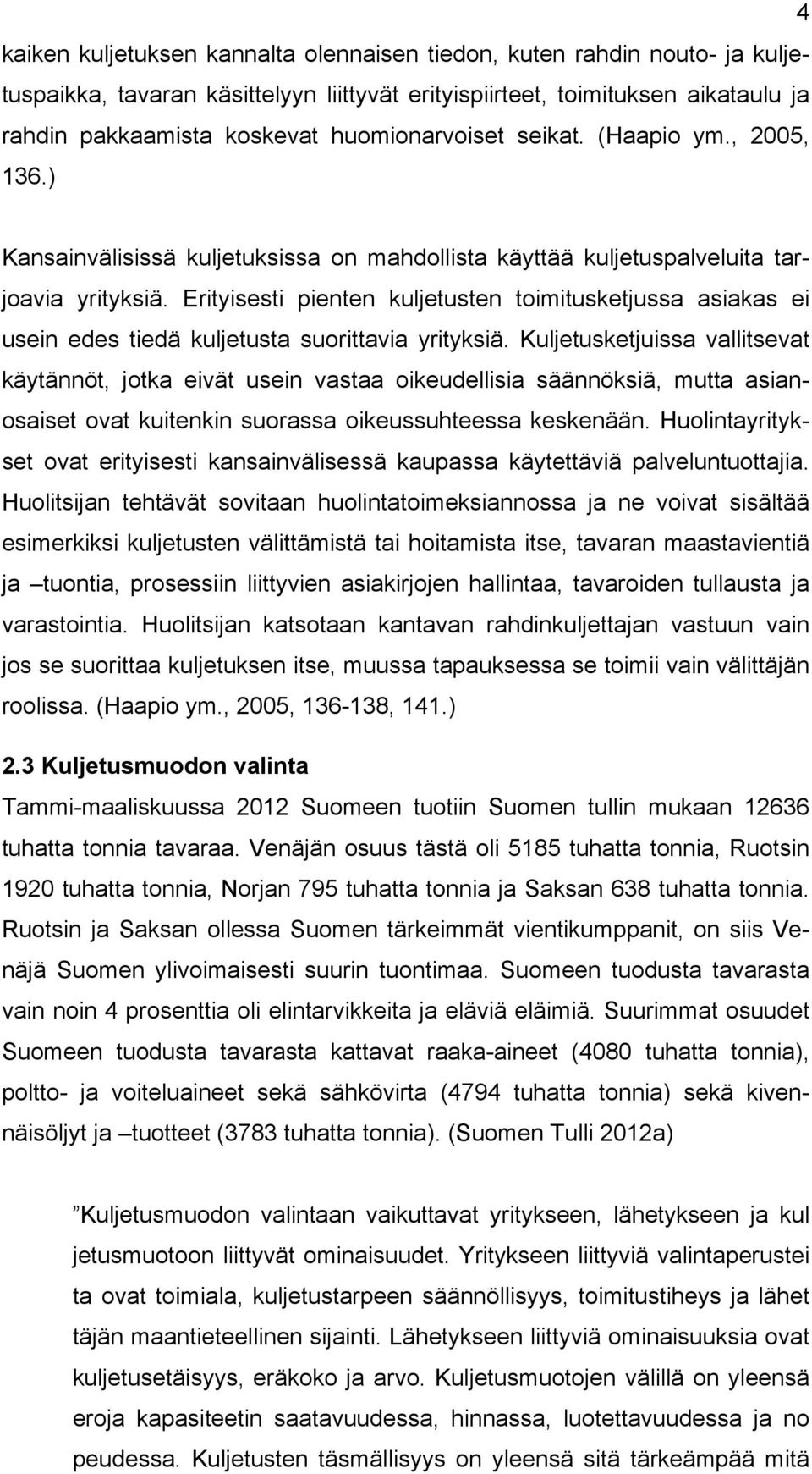 Erityisesti pienten kuljetusten toimitusketjussa asiakas ei usein edes tiedä kuljetusta suorittavia yrityksiä.