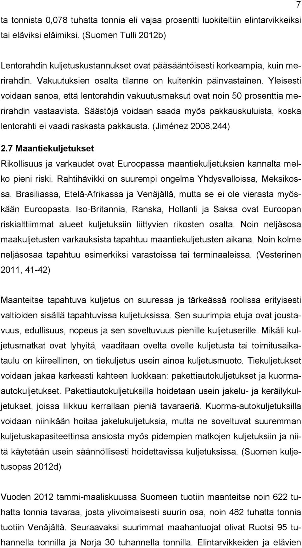 Yleisesti voidaan sanoa, että lentorahdin vakuutusmaksut ovat noin 50 prosenttia merirahdin vastaavista. Säästöjä voidaan saada myös pakkauskuluista, koska lentorahti ei vaadi raskasta pakkausta.