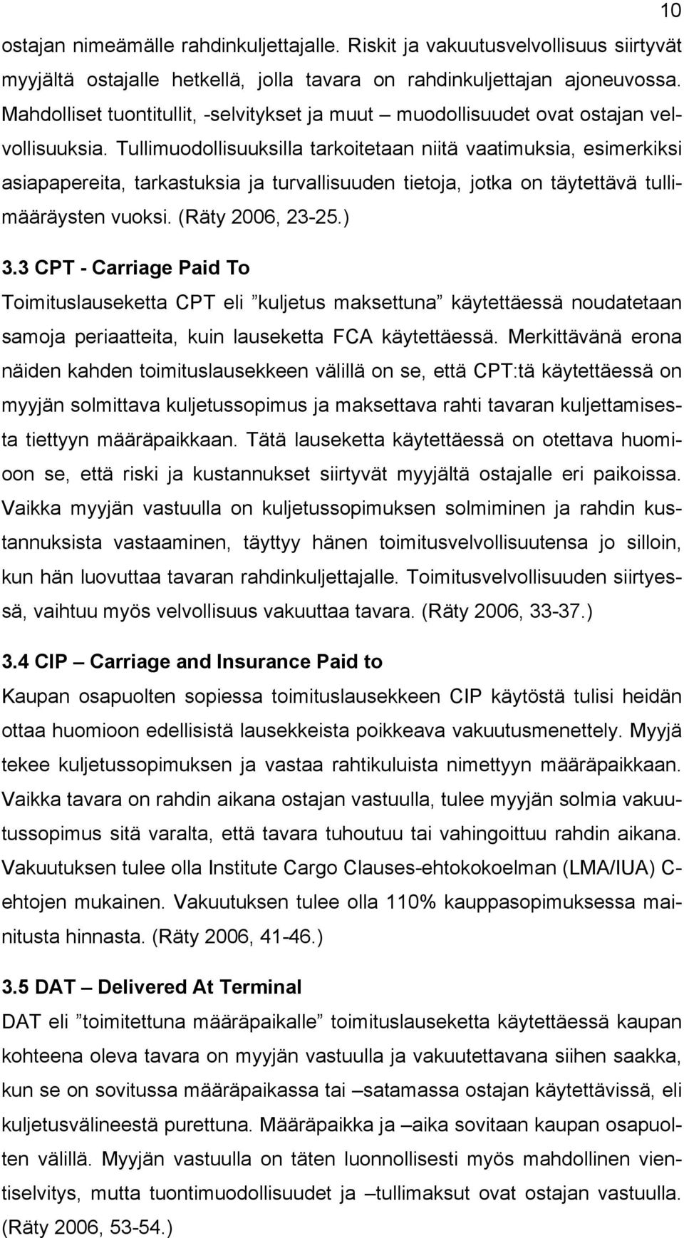 Tullimuodollisuuksilla tarkoitetaan niitä vaatimuksia, esimerkiksi asiapapereita, tarkastuksia ja turvallisuuden tietoja, jotka on täytettävä tullimääräysten vuoksi. (Räty 2006, 23-25.) 3.