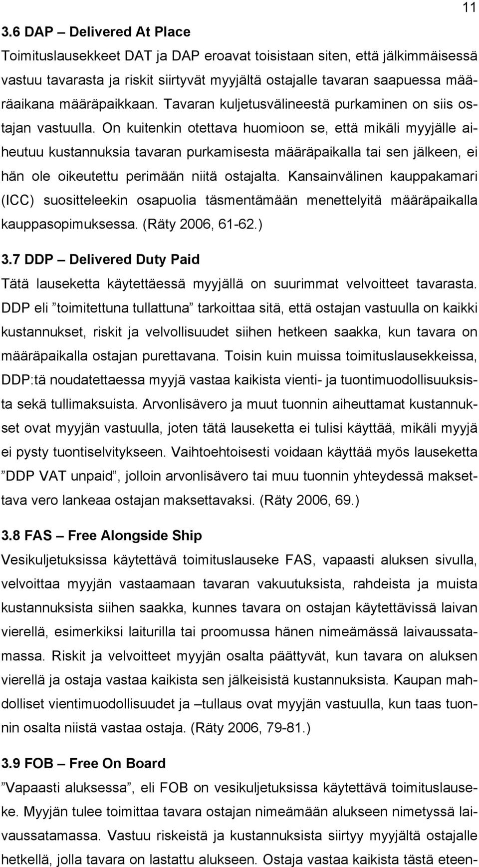 On kuitenkin otettava huomioon se, että mikäli myyjälle aiheutuu kustannuksia tavaran purkamisesta määräpaikalla tai sen jälkeen, ei hän ole oikeutettu perimään niitä ostajalta.