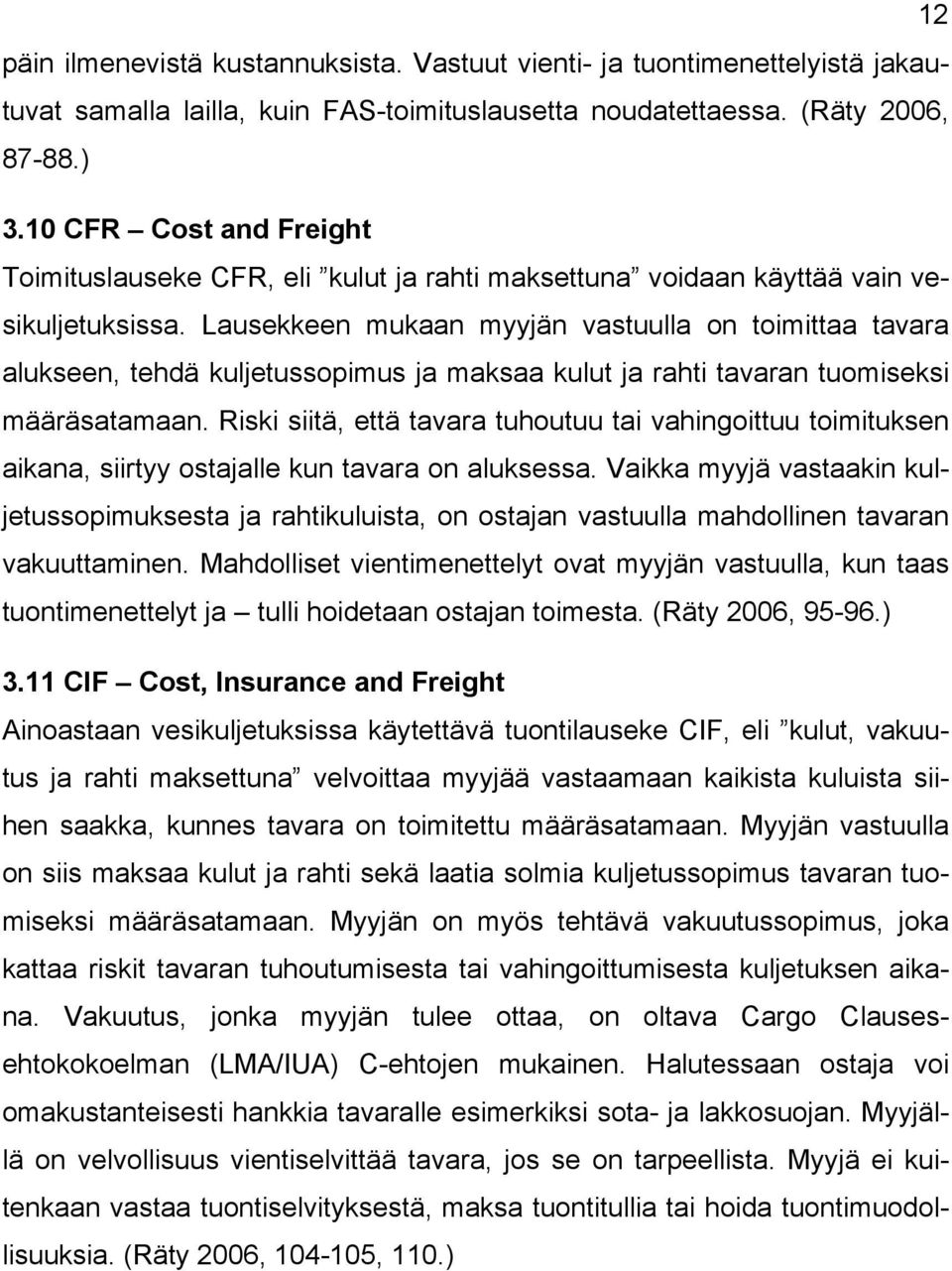 Lausekkeen mukaan myyjän vastuulla on toimittaa tavara alukseen, tehdä kuljetussopimus ja maksaa kulut ja rahti tavaran tuomiseksi määräsatamaan.