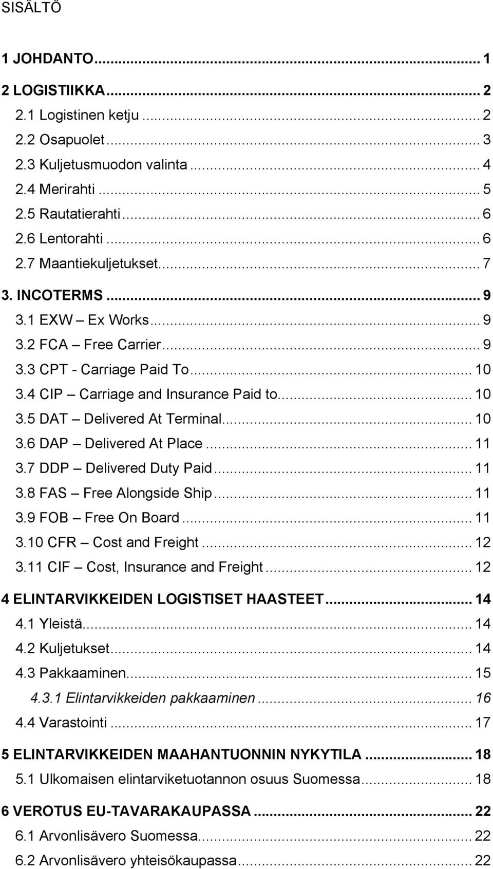 .. 11 3.7 DDP Delivered Duty Paid... 11 3.8 FAS Free Alongside Ship... 11 3.9 FOB Free On Board... 11 3.10 CFR Cost and Freight... 12 3.11 CIF Cost, Insurance and Freight.