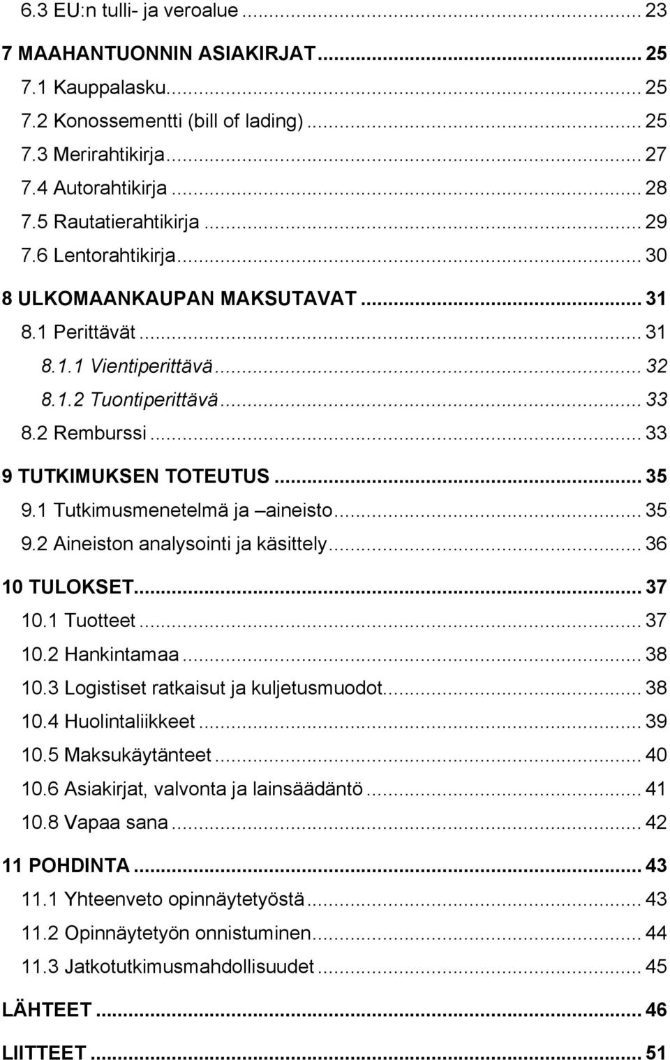 .. 33 9 TUTKIMUKSEN TOTEUTUS... 35 9.1 Tutkimusmenetelmä ja aineisto... 35 9.2 Aineiston analysointi ja käsittely... 36 10 TULOKSET... 37 10.1 Tuotteet... 37 10.2 Hankintamaa... 38 10.