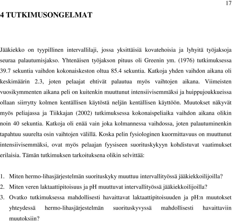 Viimeisten vuosikymmenten aikana peli on kuitenkin muuttunut intensiivisemmäksi ja huippujoukkueissa ollaan siirrytty kolmen kentällisen käytöstä neljän kentällisen käyttöön.