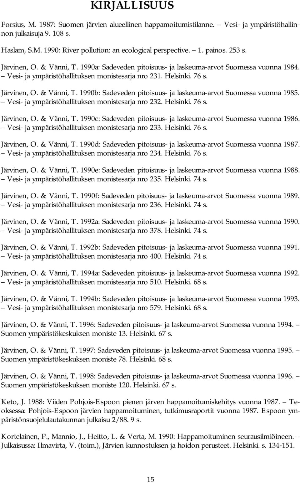 Vesi- ja ympäristöhallituksen monistesarja nro 232. Helsinki. 76 s. Järvinen, O. & Vänni, T. 1990c: Sadeveden pitoisuus- ja laskeuma-arvot Suomessa vuonna 1986.