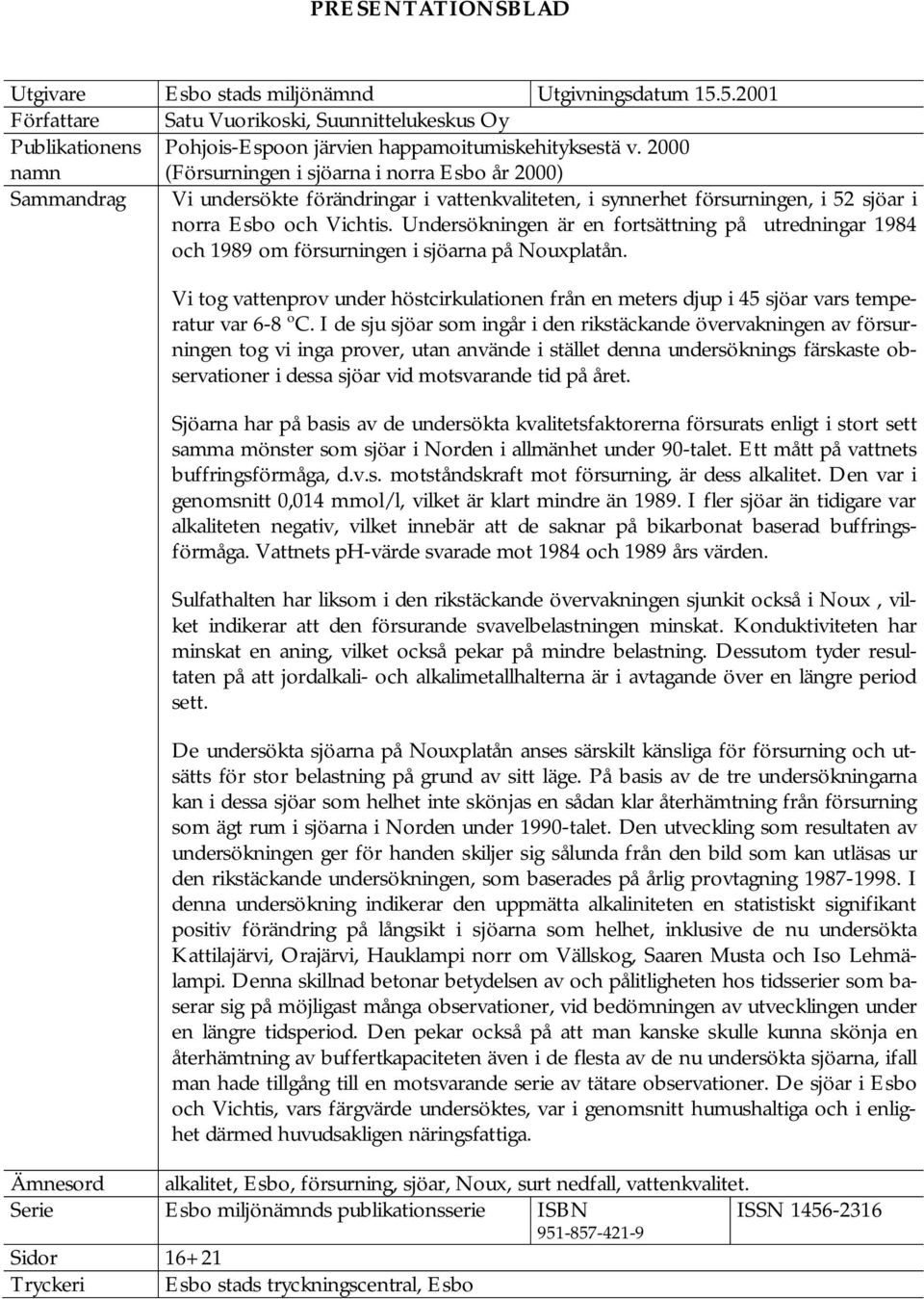 Undersökningen är en fortsättning på utredningar 1984 och 1989 om försurningen i sjöarna på Nouxplatån.